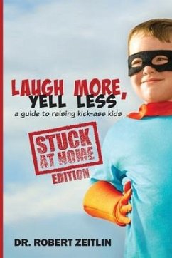 Laugh More, Yell Less: A Guide to Raising Kick-Ass Kids, Stuck-at-Home Edition - Zeitlin, Robert