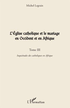 L'Église catholique et le mariage en Occident et en Afrique (Tome III) - Legrain, Michel
