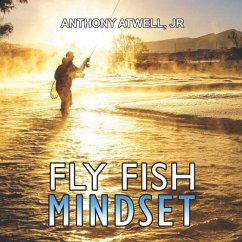 Fly Fish Mindset: Work Less, Earn More, Catch Trout - Atwell, Anthony