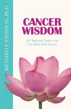 Cancer Wisdom: 101 Spiritual Truths that Can Heal Your Cancer - Johnson Ph. D., Richard P.