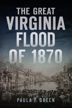 The Great Virginia Flood of 1870 - Green, Paula F.