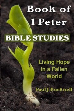 Book of 1 Peter Bible Studies: Living Hope in a Fallen World - Bucknell, Paul J.