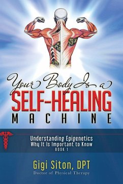 Your Body Is a Self-Healing Machine Book 1: Understanding Epigenetics - Why It Is Important to Know - Siton, Gigi