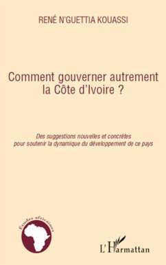 Comment gouverner autrement la Côte d'Ivoire ? - N'Guettia Kouassi, René