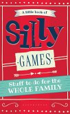 A Little Book of Silly Games: Stuff to do for the whole family