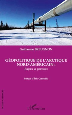 Géopolitique de l'Arctique nord-américain : enjeux et pouvoirs - Breugnon, Guillaume