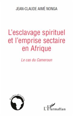 L'esclavage spirituel et l'emprise sectaire en Afrique - Nonga, Jean-Claude Aimé
