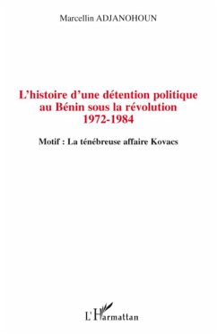 L'histoire d'une détention politique au Bénin sous la révolution 1972-1984 - Adjanohoun, Marcellin