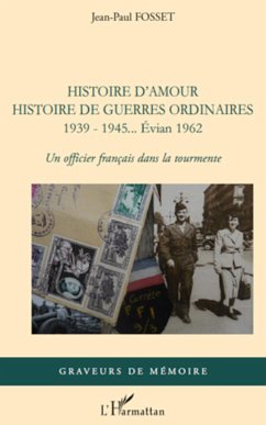 Histoire d'amour. Histoire de guerres ordinaires. 1939-1945...Evian 1962 - Fosset, Jean-Paul