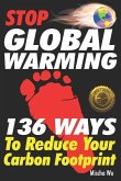 Stop Global Warming: 136 Ways To Reduce Your Carbon Footprint