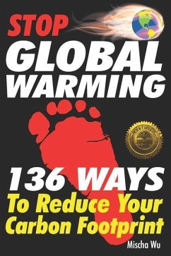 Stop Global Warming: 136 Ways To Reduce Your Carbon Footprint - Wu, Mischa