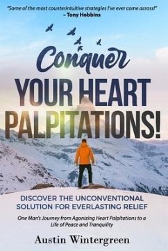 Conquer Your Heart Palpitations!: Discover the Unconventional Solution for Everlasting Relief - Wintergreen, Austin
