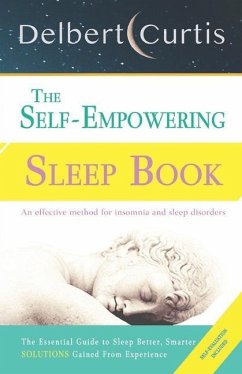 The Self-Empowering Sleep Book: Solutions Gained From Experience - A Decisive Method for Insomnia Relief and Sleep Disorders. Uncover How and Why We C - Curtis, Delbert