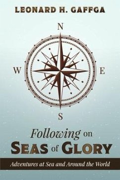 Following on Seas of Glory: Adventures at Sea and Around the World - Gaffga, Leonard H.