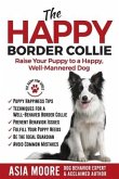The Happy Border Collie: Raise Your Puppy to a Happy, Well-Mannered dog