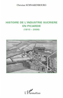 Histoire de l'industrie sucrière en Picardie - Schnakenbourg, Christian