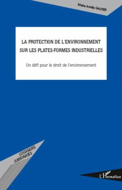 La protection de l'environnement sur les plates-formes industrielles - Gautier, Marie-Axelle