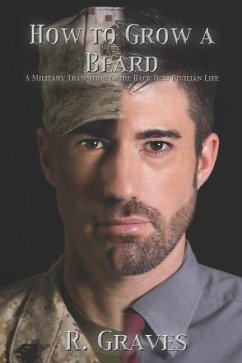 How to Grow a Beard: A Military Transition Guide Back into Civilian Life - Graves, Robert