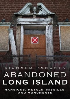 Abandoned Long Island: Mansions, Metals, Missiles, and Monuments - Panchyk, Richard