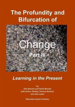 The Profundity and Bifurcation of Change Part III: Learning in the Present - Bennet, David; Shelley, Arthur; Bullard, Theresa