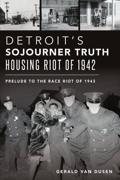 Detroit's Sojourner Truth Housing Riot of 1942: Prelude to the Race Riot of 1943 - Dusen, Gerald van