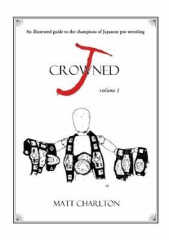 J-Crowned: An Illustrated Guide to the Champions of Japanese Wrestling - Charlton, Matt