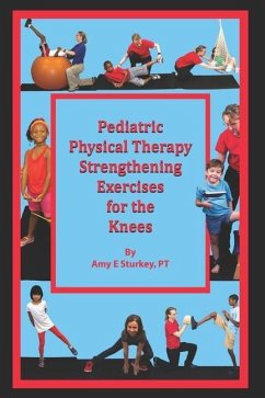 Pediatric Physical Therapy Strengthening Exercises for the Knees: Treatment Suggestions by Muscle Action - Sturkey Pt, Amy E.