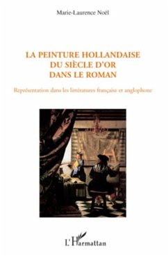 La peinture hollandaise du Siècle d'or dans le roman - Noël, Marie-Laurence