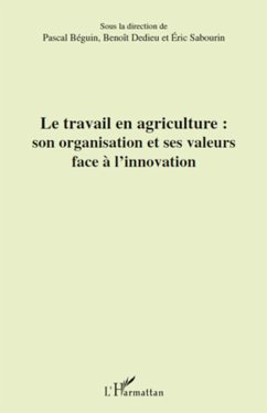 Le travail en agriculture : son organisation et ses valeurs face à l'innovation - Sabourin, Éric; Dedieu, Benoît; Béguin, Pascal