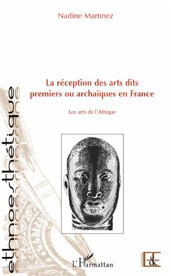 La réception des arts dits premiers ou archaïques en France - Martinez, Nadine