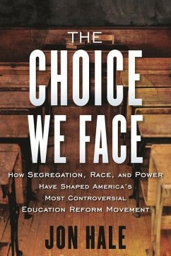 The Choice We Face: How Segregation, Race, and Power Have Shaped America's Most Controversial Educat Ion Reform Movement - Hale, Jon