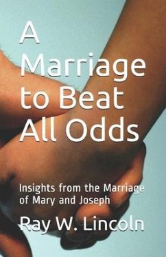 A Marriage to Beat All Odds: Insights from the Marriage of Mary and Joseph - Lincoln, Ray W.