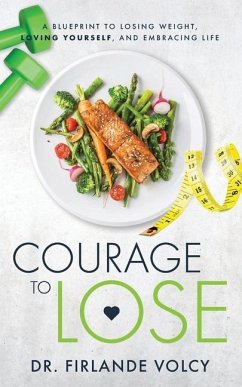 Courage to Lose: A Blueprint to Losing Weight, Loving Yourself, and Embracing Life - Volcy, Firlande