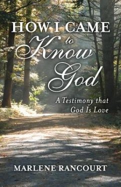 How I Came to Know God: A Testimony That God Is Love - Rancourt, Marlene