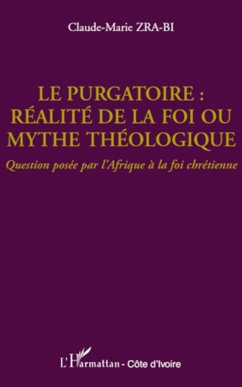 Le purgatoire : réalité de la foi ou mythe théologique - Zra-Bi, Claude