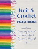 Knit & Crochet Project Planner: Everything You Need to Dream, Plan & Organize 12 Projects! Knit & Crochet Project Planner: Everything You Need to Dream, Plan & Organize 12 Projects!