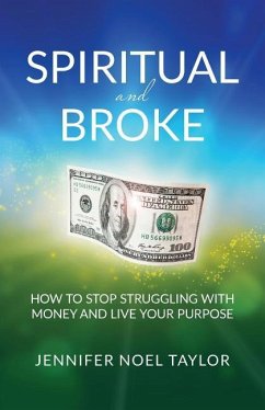 Spiritual and Broke: How to Stop Struggling with Money and Live Your Purpose - Taylor, Jennifer Noel