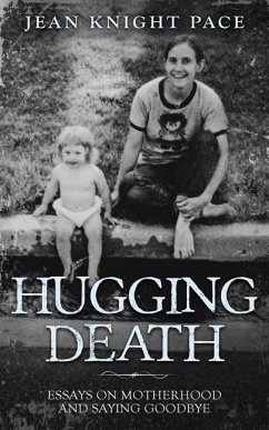 Hugging Death: Essays on Motherhood and Saying Goodbye - Jean, Pace Knight
