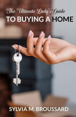 The Ultimate Lady's Guide to Buying a Home - Broussard, Sylvia M.