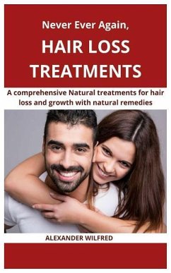 Never Ever Again, Hair loss Treatments: A comprehensive natural treatments for hair loss and growth with natural remedies - Wilfred, Alexander