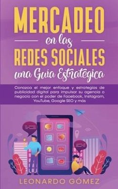 Mercadeo en las Redes Sociales: Conozca el mejor enfoque y estrategias de publicidad digital para impulsar su agencia o negocio con el poder de Facebo - Gómez, Leonardo