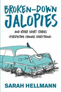 Broken-Down Jalopies and Other Short Stories: Perspective Changes Everything - Hellmann, Sarah