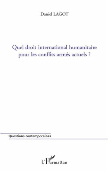 Quel droit international humanitaire pour les conflits armés actuels ? Quel droit international humanitaire pour les conflits armés actuels ?