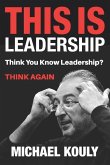 This Is Leadership: Think You Know Leadership? THINK AGAIN