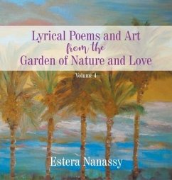 Lyrical Poems and Art from the Garden of Nature and Love Volume 4 - Nanassy, Estera