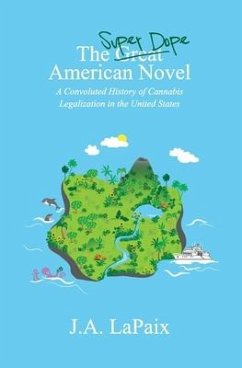 The Super Dope American Novel: A Convoluted History of Cannabis Legalization in the United States - Lapaix, J. a.