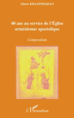 40 ans au service de l'Eglise arménienne apostolique - Khazinedjian, Albert