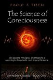 The Science of Consciousness: Life Secrets, Principles, and Hacks to a Meaningful, Purposeful, and Happy Existence