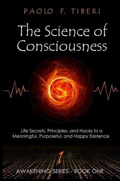 The Science of Consciousness: Life Secrets, Principles, and Hacks to a Meaningful, Purposeful, and Happy Existence - Tiberi, Paolo Francesco