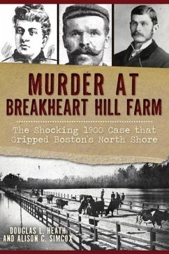 Murder at Breakheart Hill Farm: The Shocking 1900 Case That Gripped Boston's North Shore - Heath, Douglas L.; Simcox, Alison C.